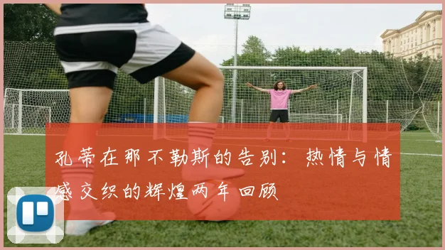 孔蒂在那不勒斯的告别：热情与情感交织的辉煌两年回顾